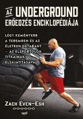 ZACH EVEN-ESH - AZ UNDERGROUND ERŐEDZÉS ENCIKLOPÉDIÁJA - LÉGY KEMÉNYEBB A TEREMBEN ÉS AZ ÉLETBEN EGYARÁNT