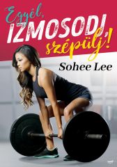 SOHEE LEE - EGYÉL, IZMOSODJ, SZÉPÜLJ!